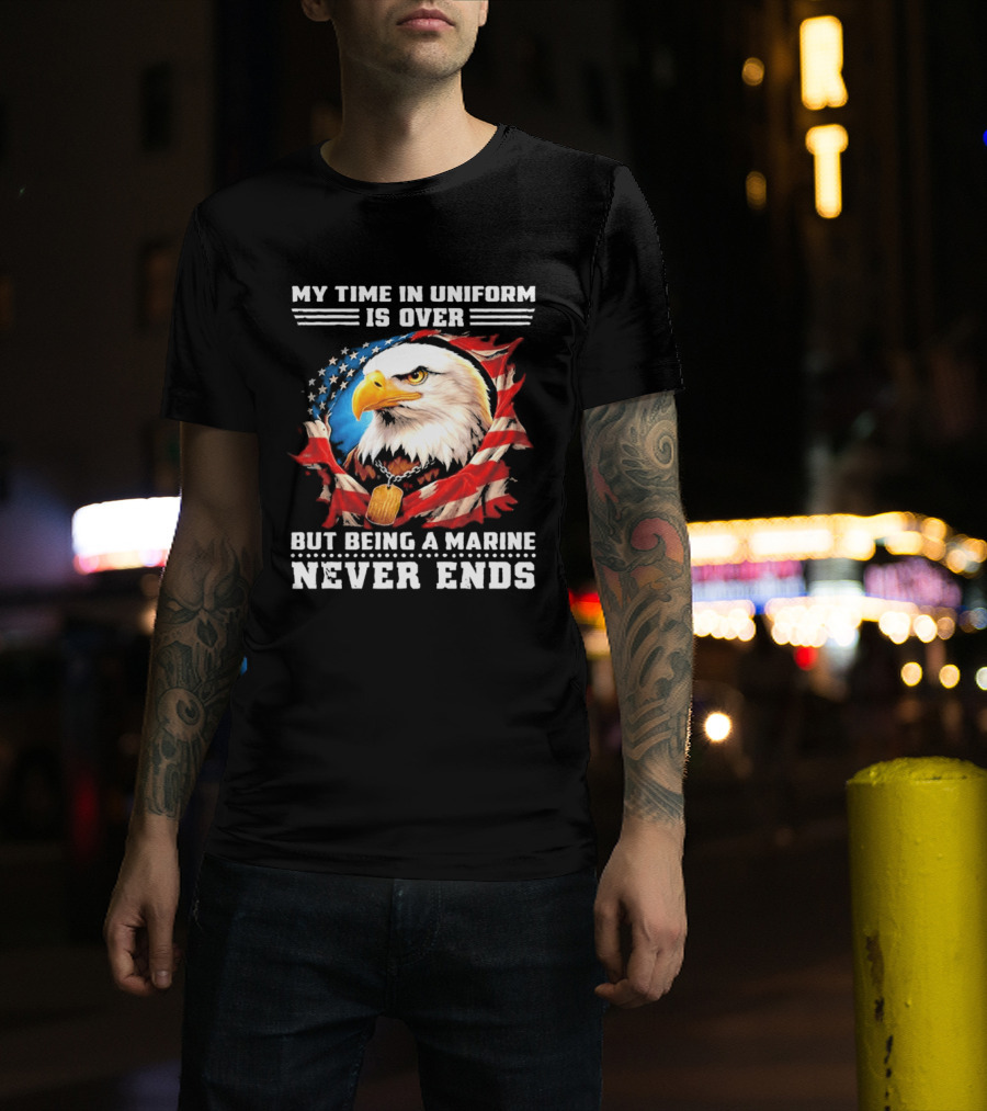 My Time In Uniform Is Over But Being A Marine Never Ends Eagle American Flag T-Shirt