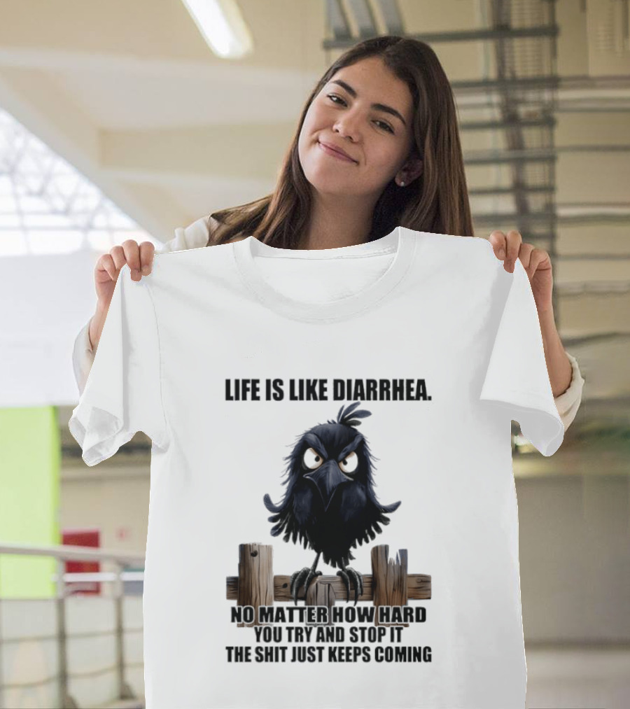Life Is Like Diarrhea No Matter How Hard You Try Shit Just Keeps Coming T-Shirt