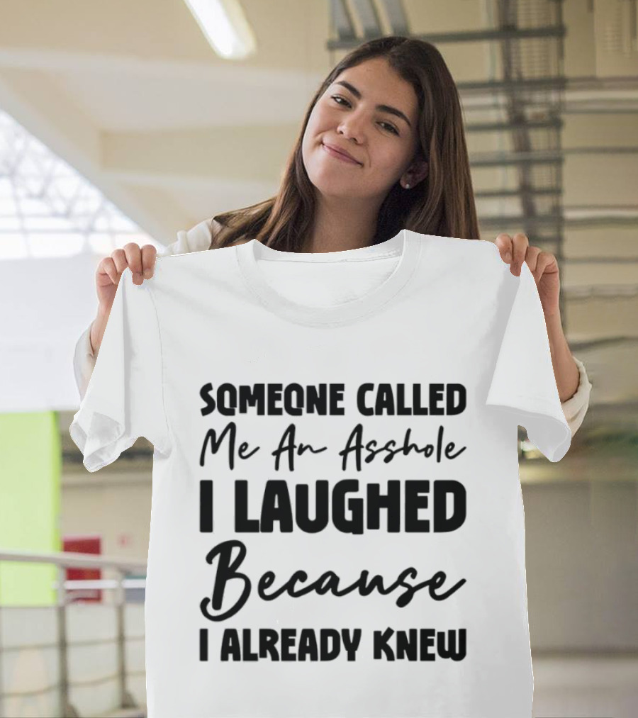 Someone Called Me An Asshole I Laughed Because I Already Knew T-Shirt
