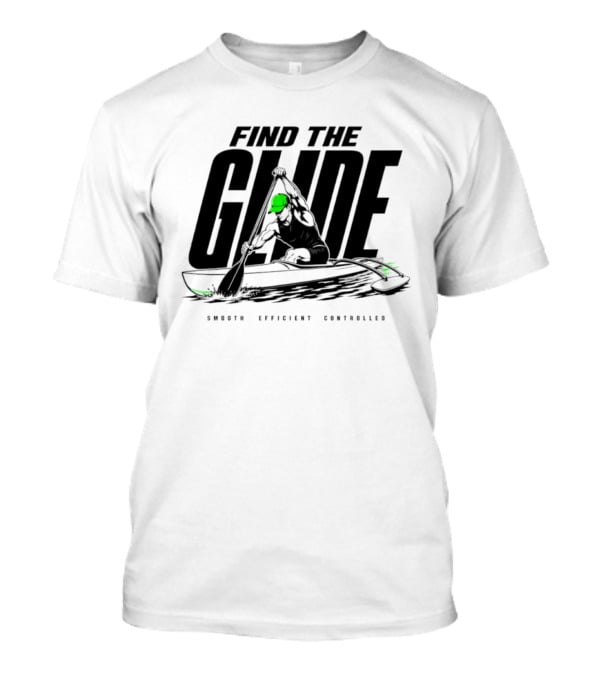Find The Glide Smooth Efficient Controlled Paddling Kayak Sportswear T-Shirt