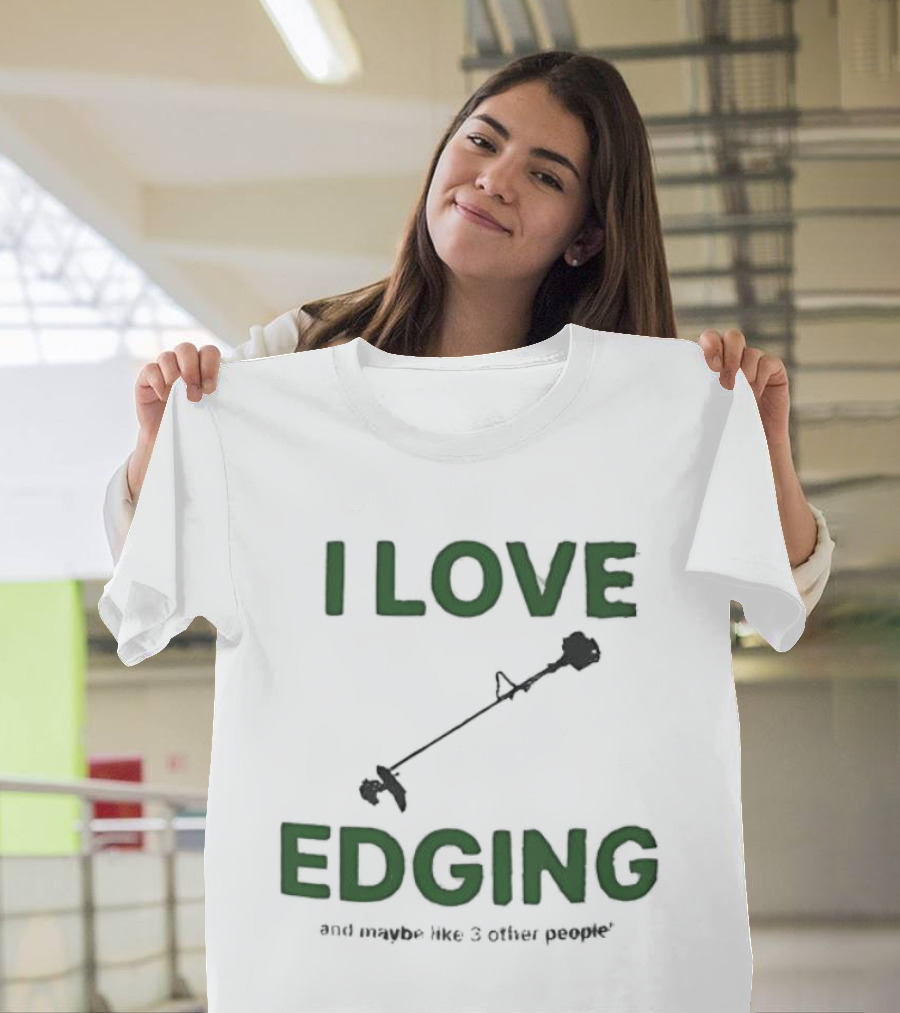 I Love Edging And Maybe Like 3 Other People T-Shirt