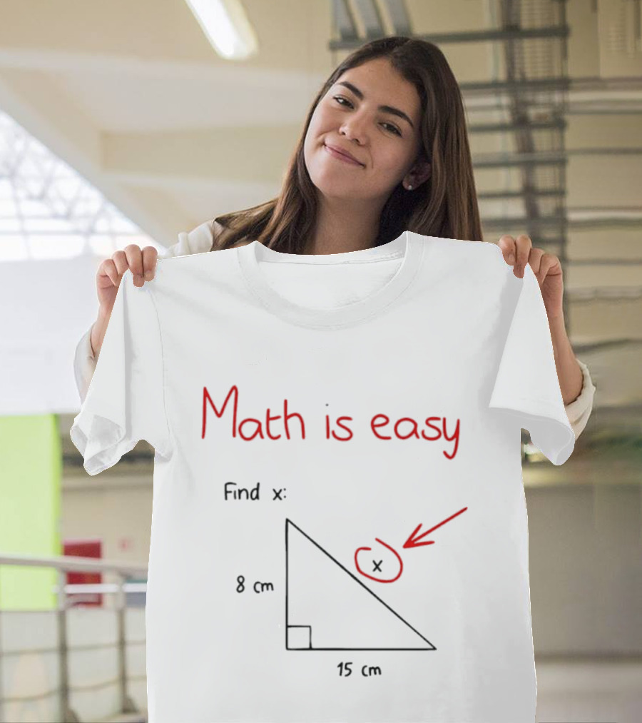 Math Is Easy Find X Pythagorean Theorem Right Triangle 8 Cm 15 Cm T-Shirt