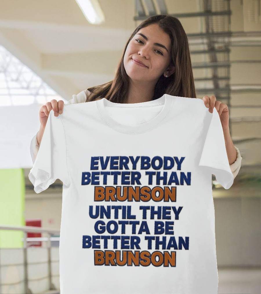 New York Knicks Everybody Better Than Brunson Until They Gotta Be Better Than Brunson T-Shirt
