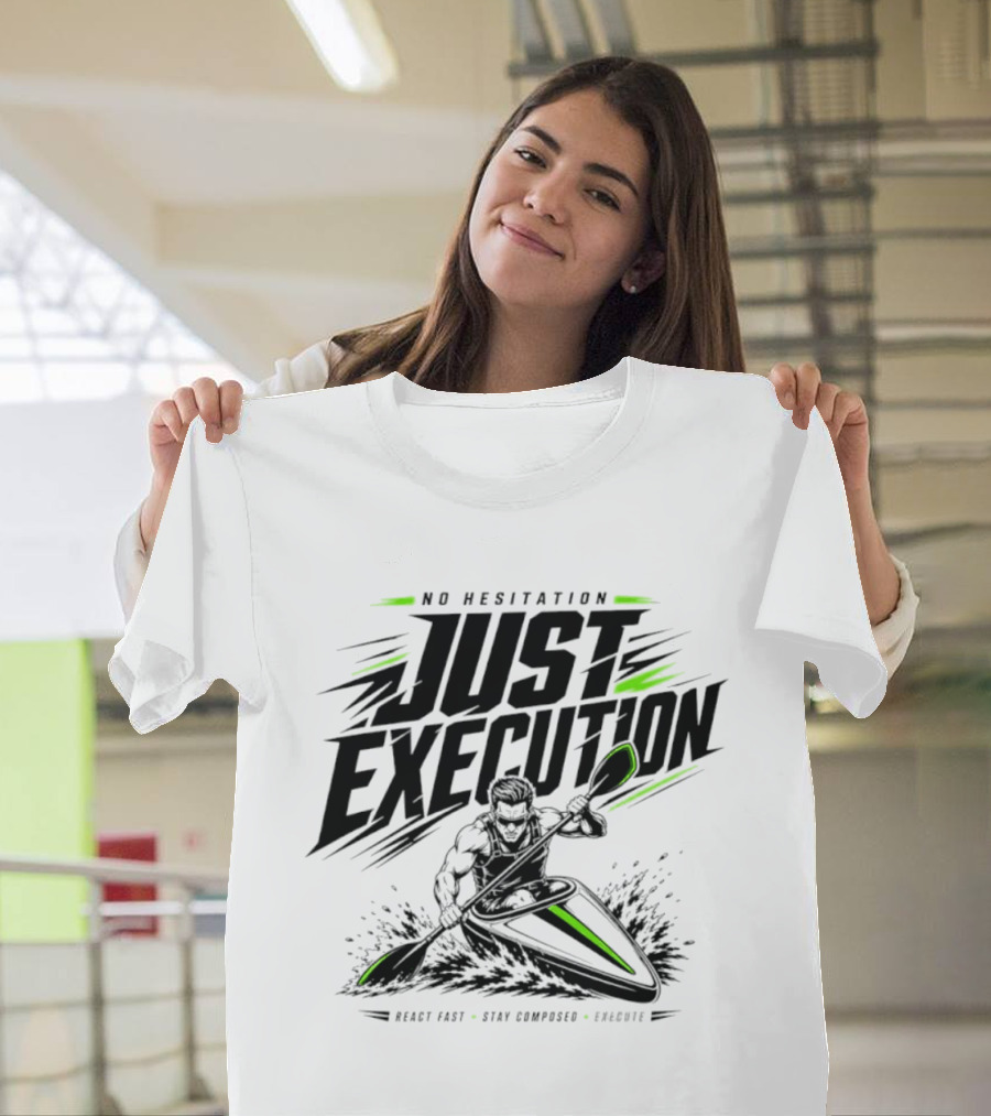 No Hesitation Just Execution React Fast Stay Composed Execute Kayak Paddle Adventure T-Shirt