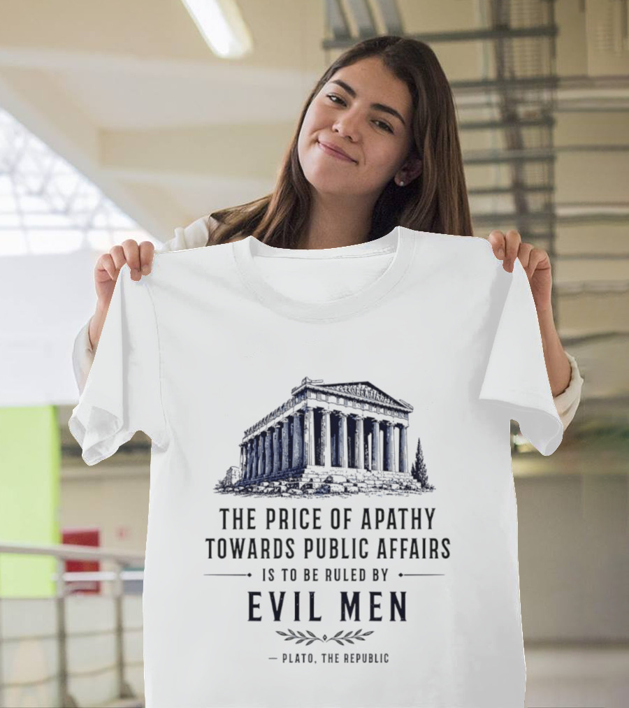 The Price Of Apathy Towards Public Affairs Is To Be Ruled By Evil Men Plato The Republic T-Shirt