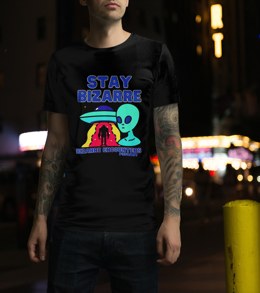 Stay Bizarre Bizarre Encounters Podcast UFO Alien T-Shirt