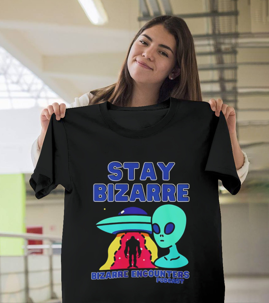 Stay Bizarre Bizarre Encounters Podcast UFO Alien T-Shirt