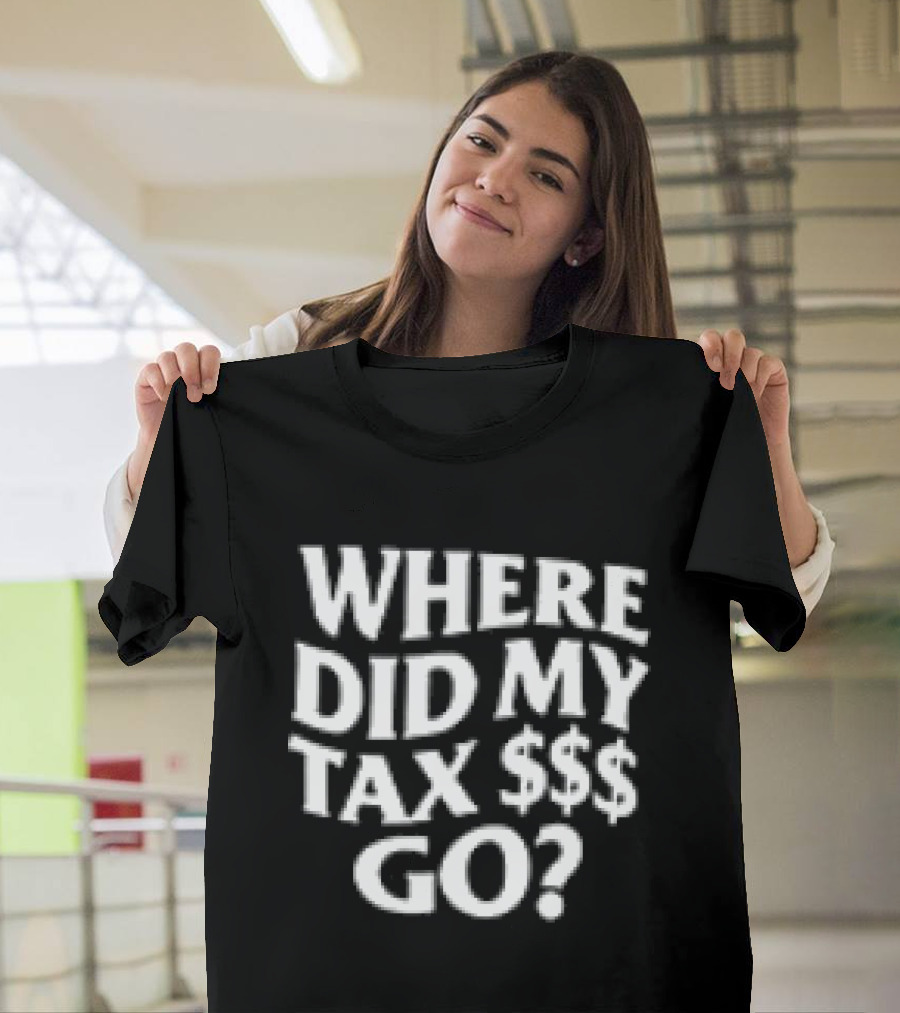 Where Did My Tax Money Go Question T-Shirt