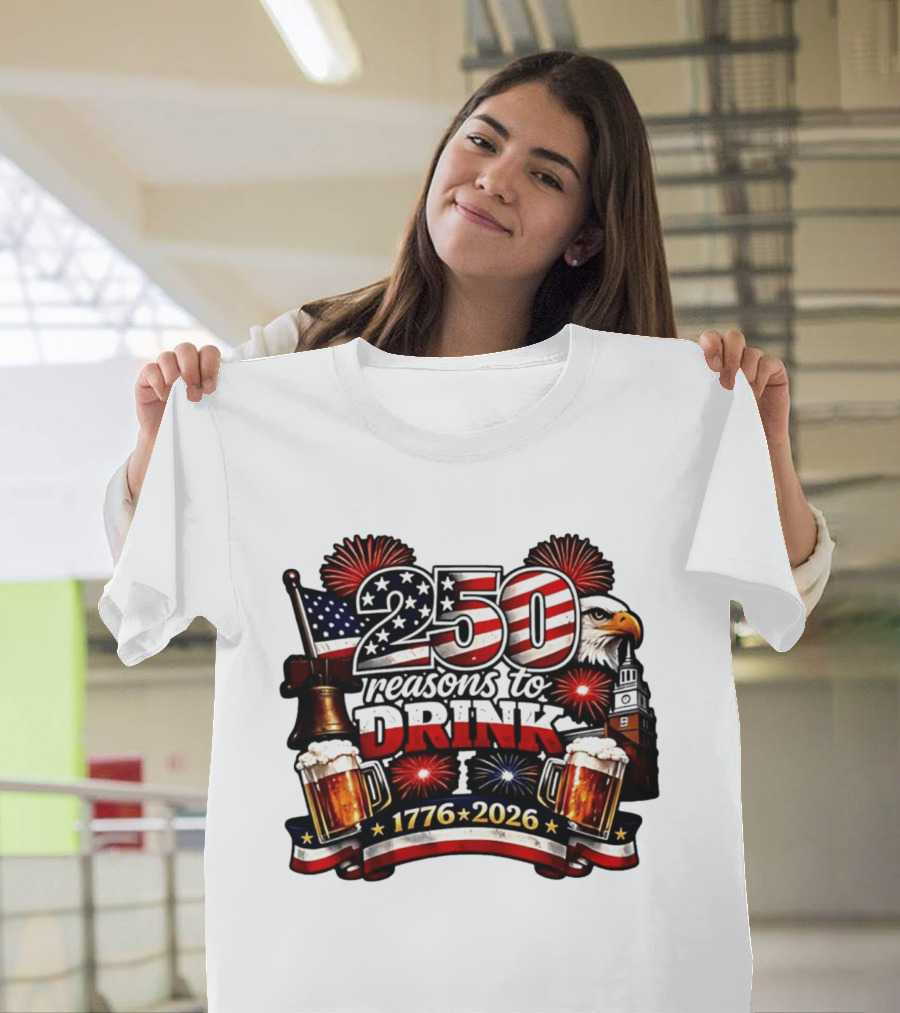 250 Reasons To Drink 1776 2026 American Flag Eagle Fireworks Celebration T-Shirt