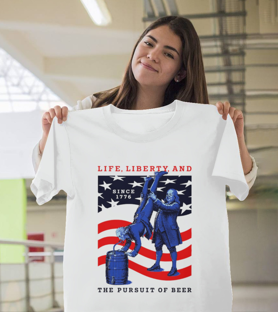 Life Liberty And The Pursuit Of Beer Since 1776 Patriotic Celebration American Flag T-Shirt