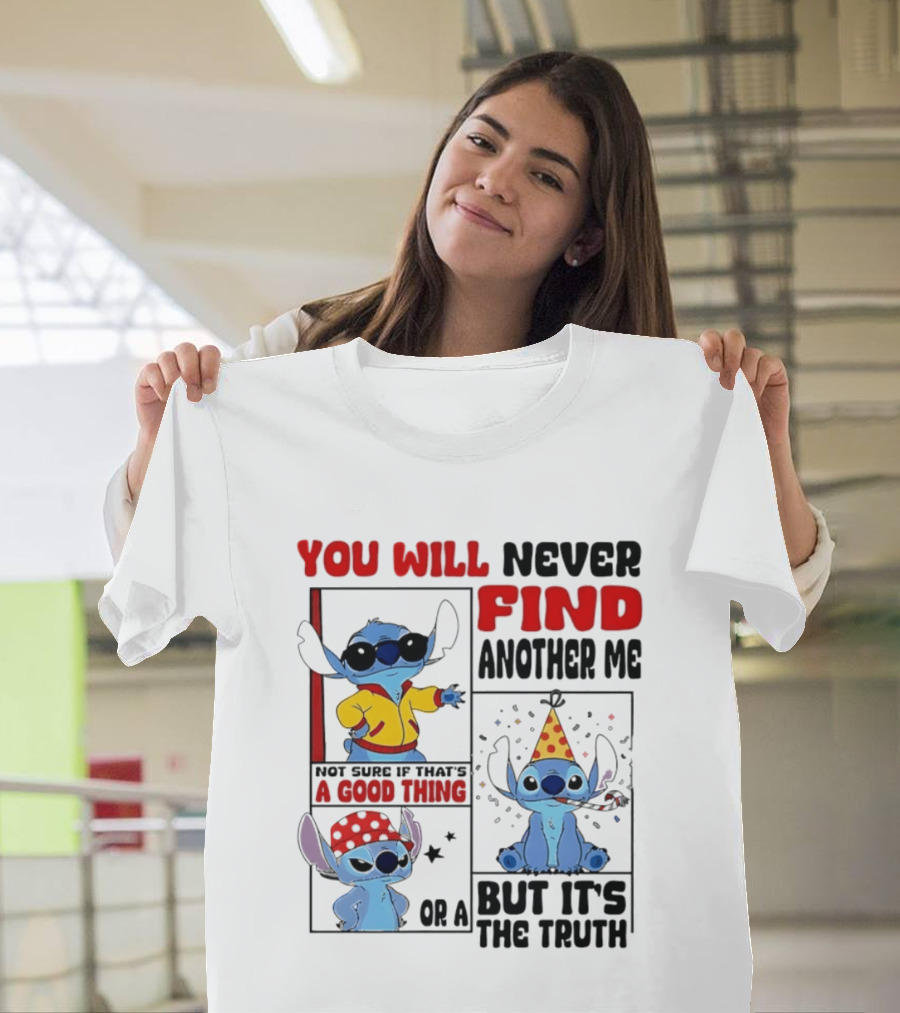 Lilo And Stitch You Will Never Find Another Me Not Sure If That's A Good Thing But It's The Truth T-Shirt