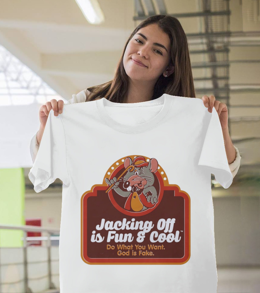 Chuck E Cheese Jacking Off Is Fun Do What You Want God Is Fake T-Shirt