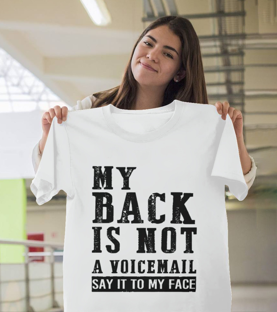 My Back Is Not A Voicemail Say It To My Face T-Shirt