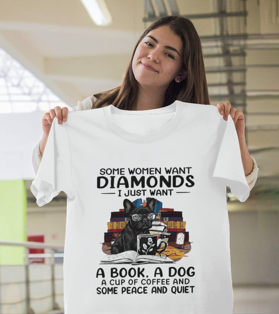 Some Women Want Diamonds I Just Want A Book A Dog A Cup Of Coffee And Some Peace And Quiet T-Shirt