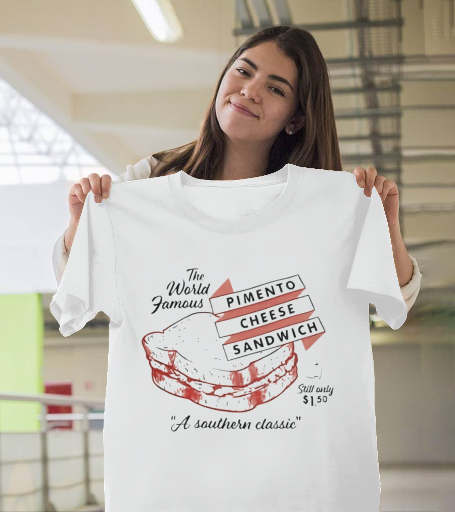 The World Famous Pimento Cheese Sandwich A Southern Classic Still Only 1 50 Dollar T-Shirt