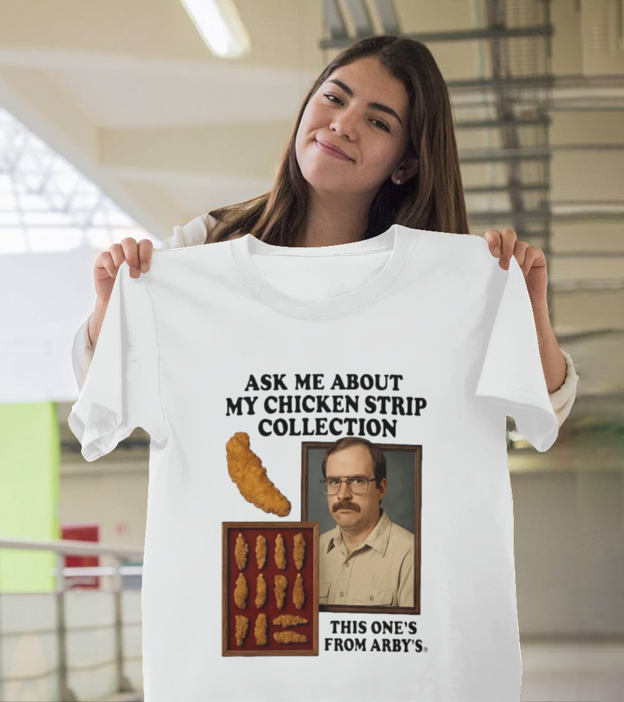 Ask Me About My Chicken Strip Collection This One's From Arby's T-Shirt