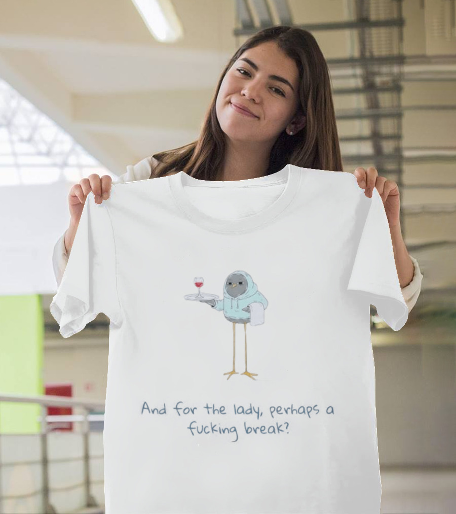 Bird And For The Lady Perhaps A Fucking Break Wine T-Shirt