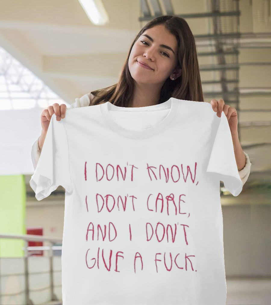 I Don't Know I Don't Care And I Don't Give A Fuck Bold Red T-Shirt