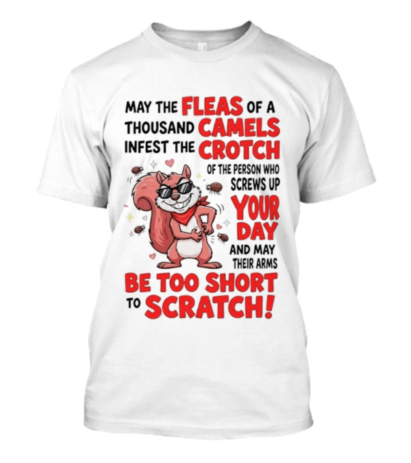 May The Fleas Of A Thousand Camels Infest The Crotch Of The Person Who Screws Up Your Day And May Their Arms Be Too Short To Scratch Funny Squirrel T-Shirt