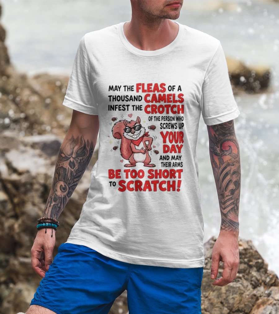 May The Fleas Of A Thousand Camels Infest The Crotch Of The Person Who Screws Up Your Day And May Their Arms Be Too Short To Scratch Funny Squirrel T-Shirt