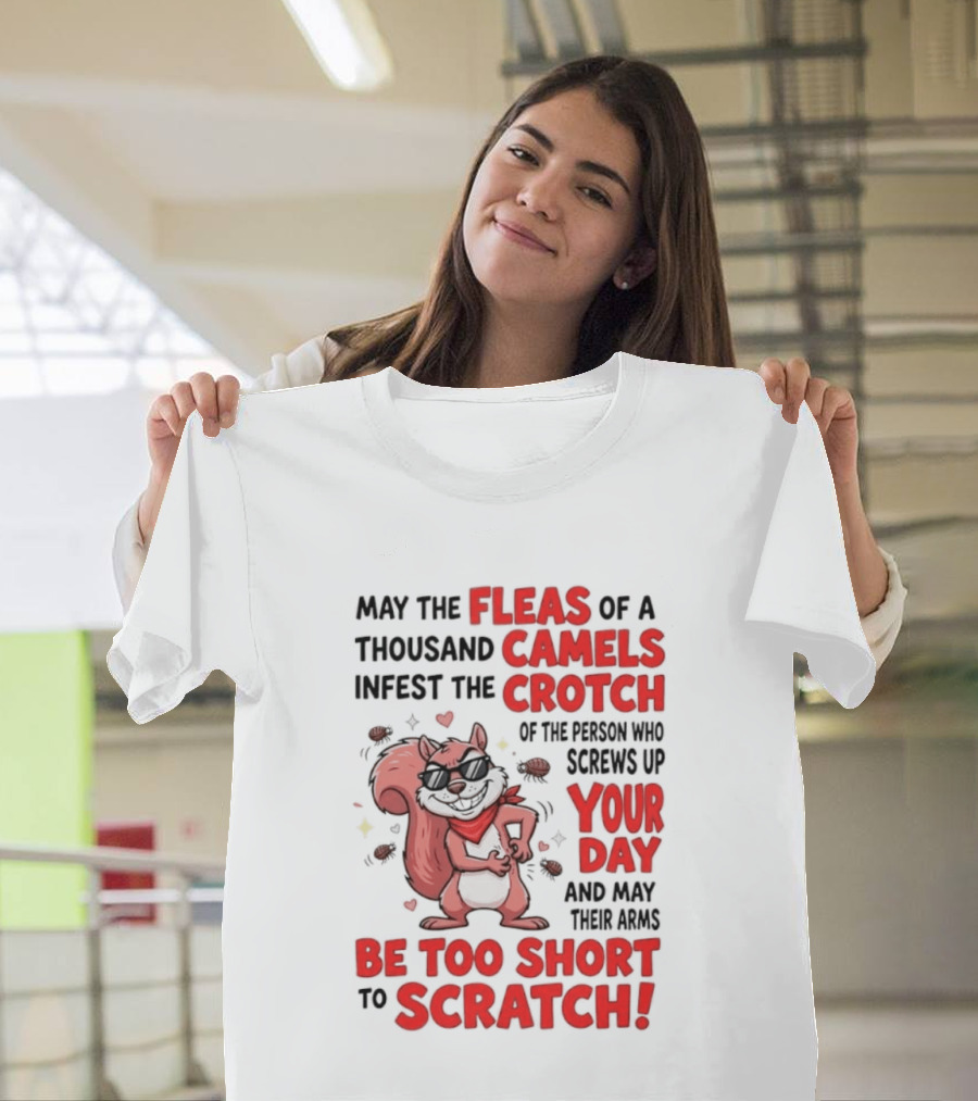 May The Fleas Of A Thousand Camels Infest The Crotch Of The Person Who Screws Up Your Day And May Their Arms Be Too Short To Scratch Funny Squirrel T-Shirt