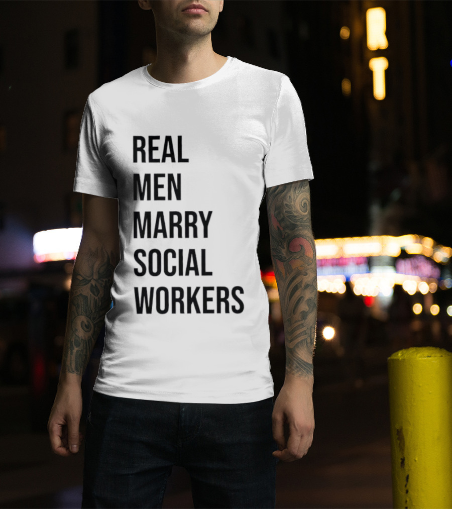 Real Men Marry Social Workers Empowering Message T-Shirt
