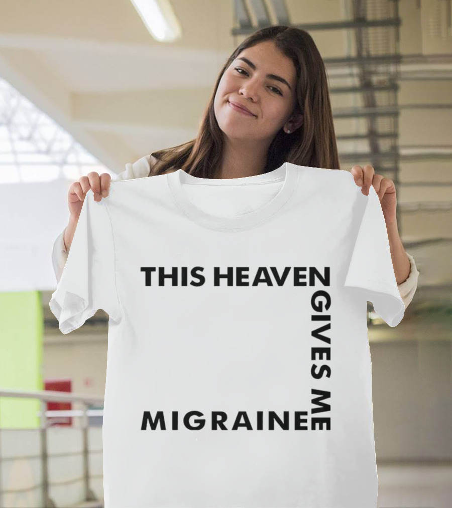 This Heaven Gives Me Migraine T-Shirt
