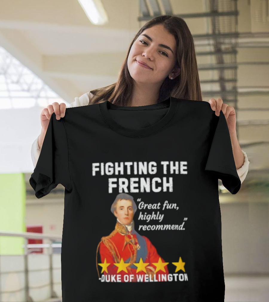 Fighting The French Duke Of Wellington Great Fun Highly Recommend T-Shirt