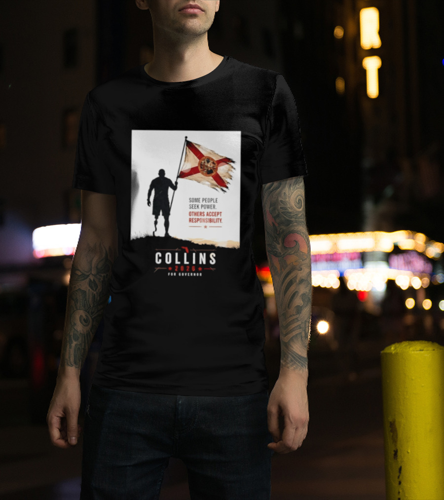 Collins 2026 For Governor Florida Flag Some People Seek Power Others Accept Responsibility T-Shirt