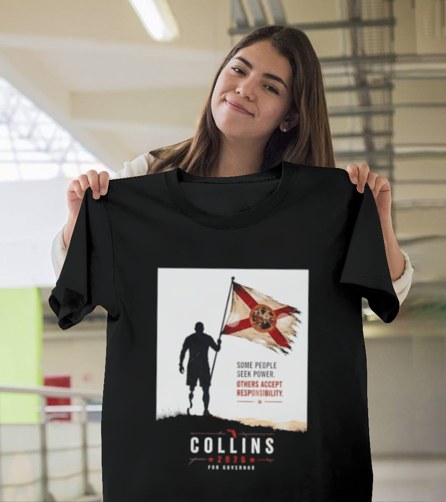 Collins 2026 For Governor Florida Flag Some People Seek Power Others Accept Responsibility T-Shirt