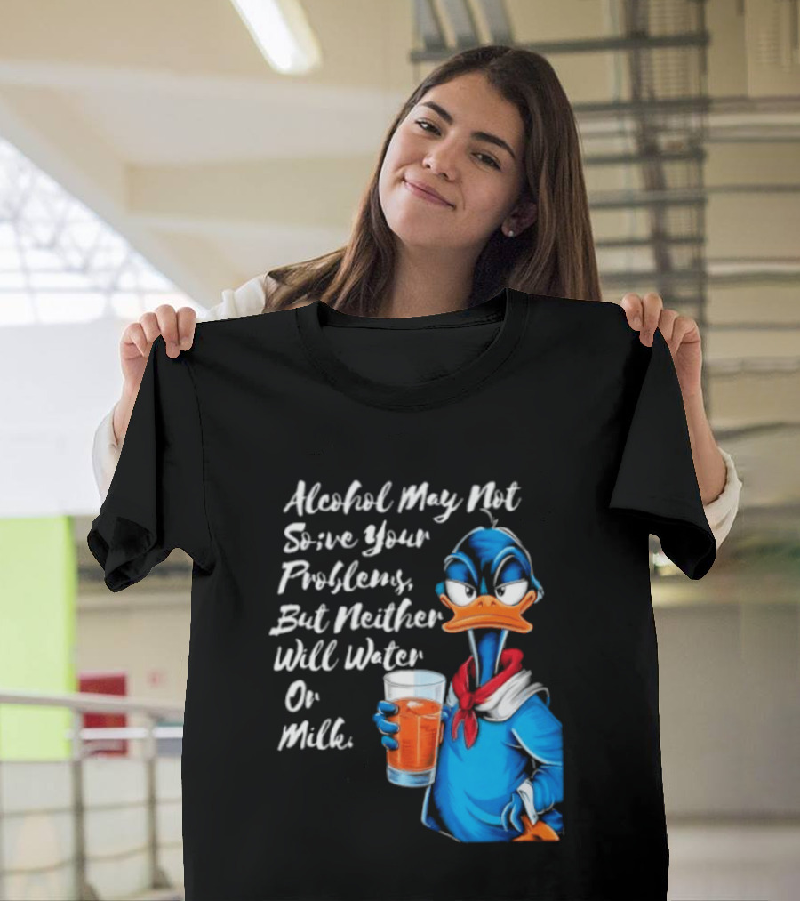 Alcohol May Not Solve Your Problems But Neither Will Water Oil Milk Duck Holding Drink T-Shirt