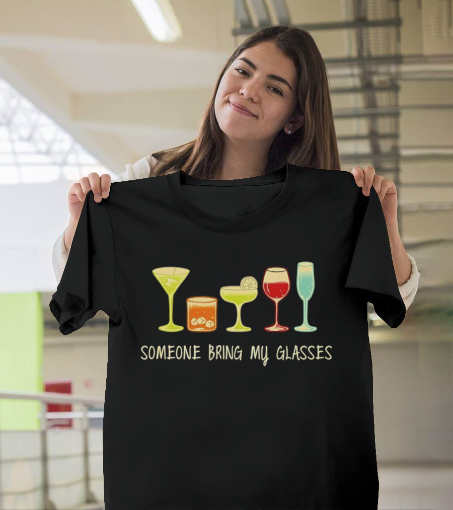 Martini Whiskey Margarita Wine Champagne Someone Bring My Glasses T-Shirt