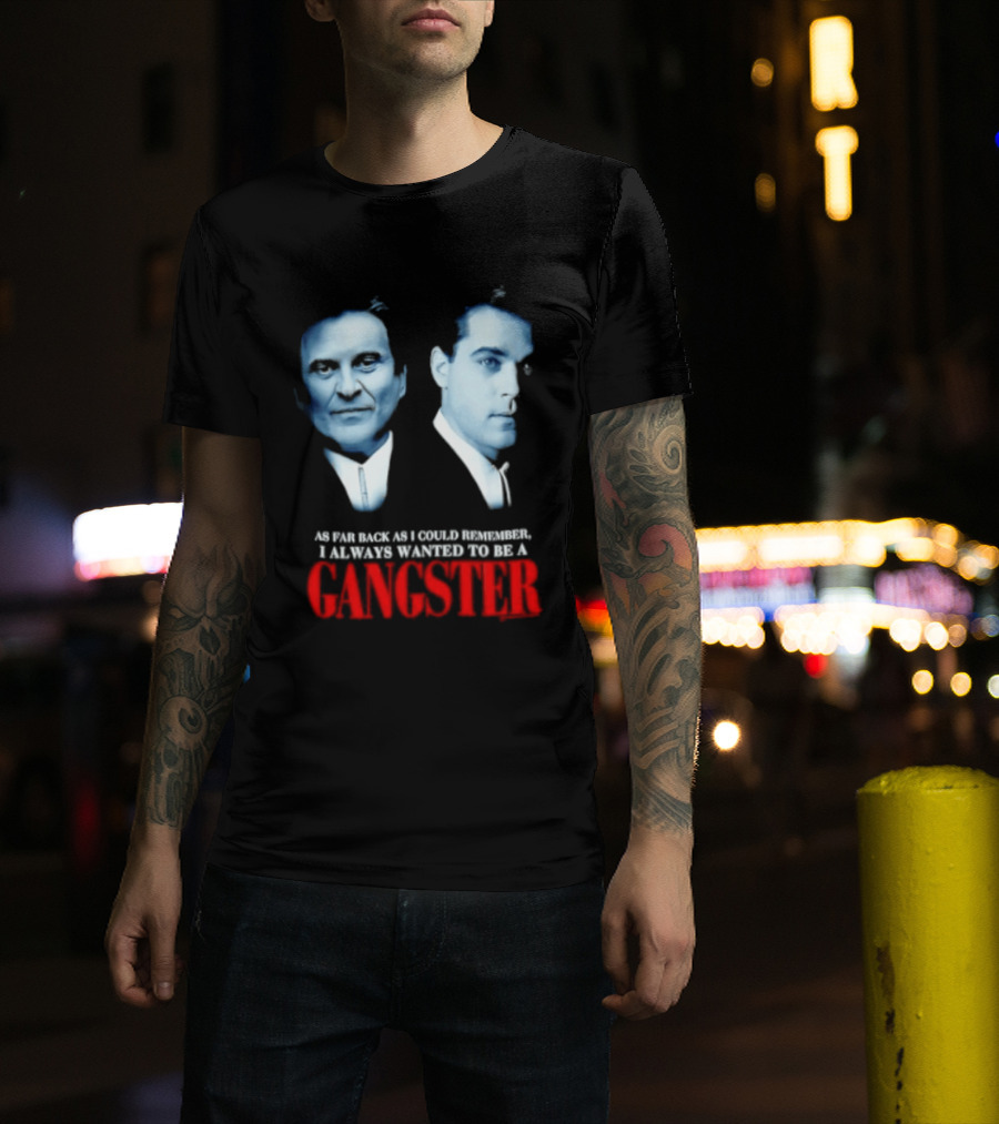 Goodfellas As Far Back As I Could Remember I Always Wanted To Be A Gangster T-Shirt