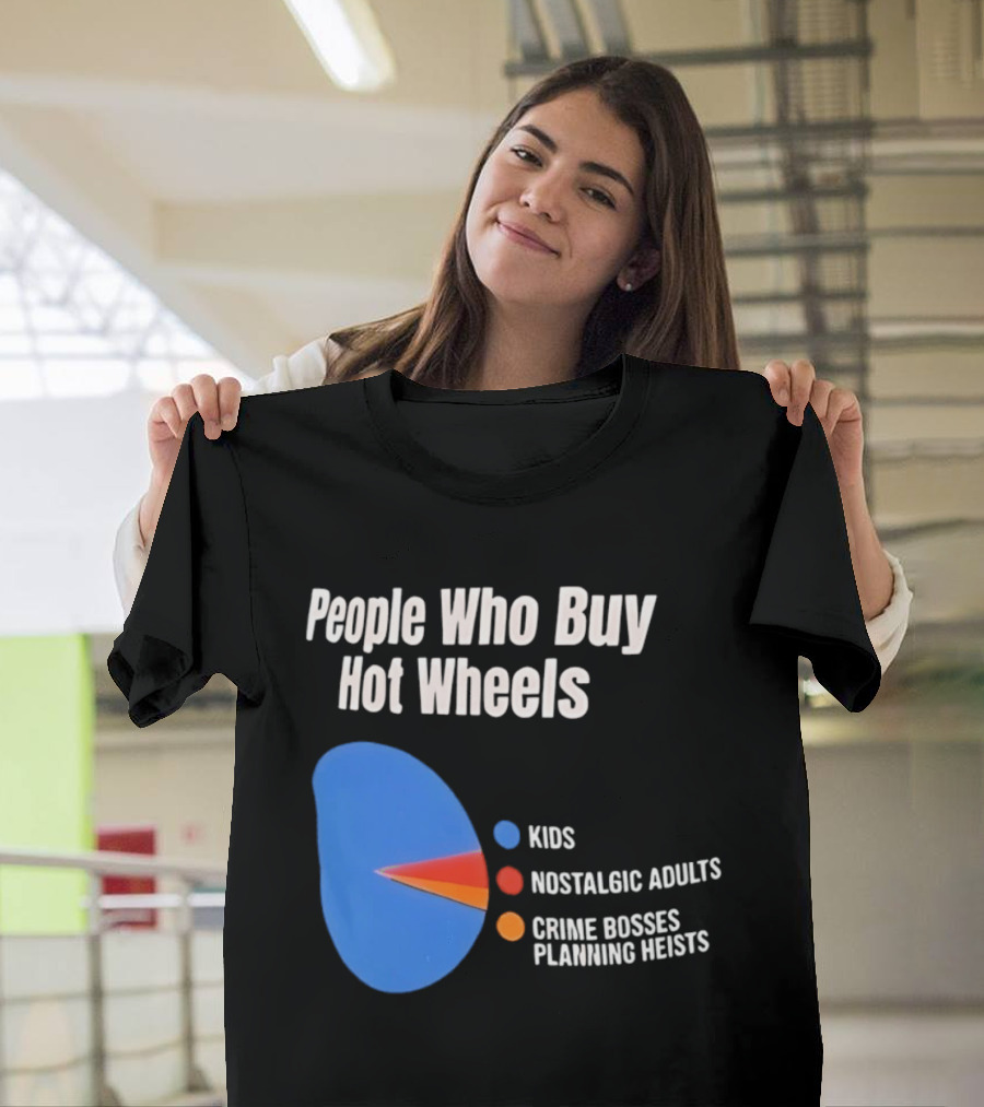 People Who Buy Hot Wheels Kids Nostalgic Adults Crime Bosses Planning Heists T-Shirt
