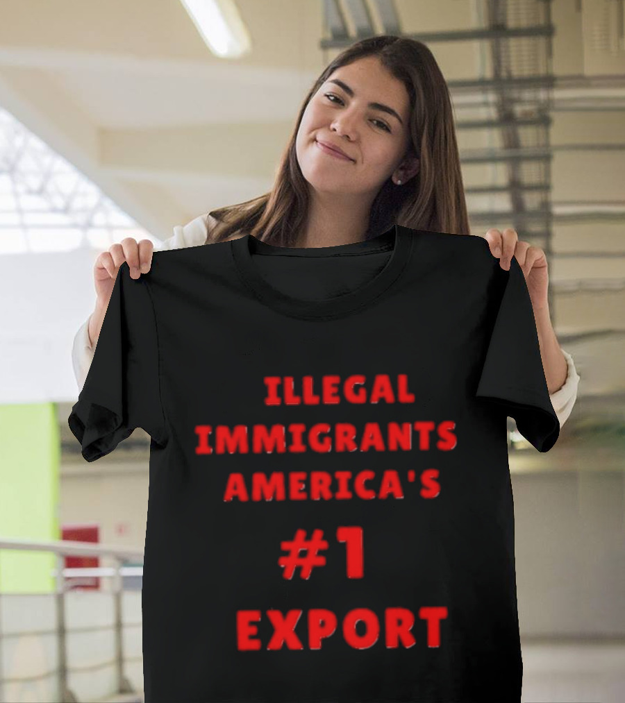 Illegal Immigrants America's Number 1 Export T-Shirt