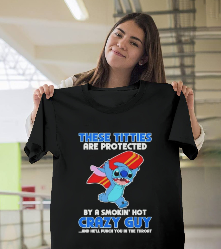 Stitch These Titties Are Protected By A Smokin' Hot Crazy Guy T-Shirt