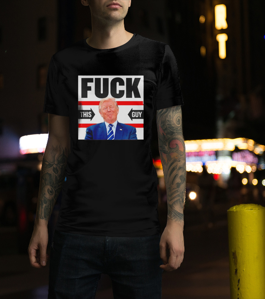 F*** This Guy Anti Trump T-Shirt