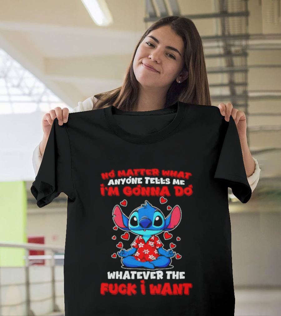 Stitch No Matter What Anyone Tells Me I'm Gonna Do Whatever I Want T-Shirt