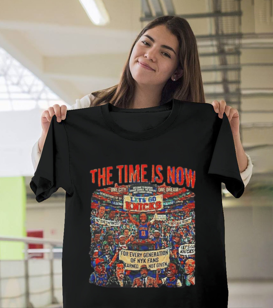 The Time Is Now One City One Dream Let's Go Knicks Generations Earned Not Given T-Shirt