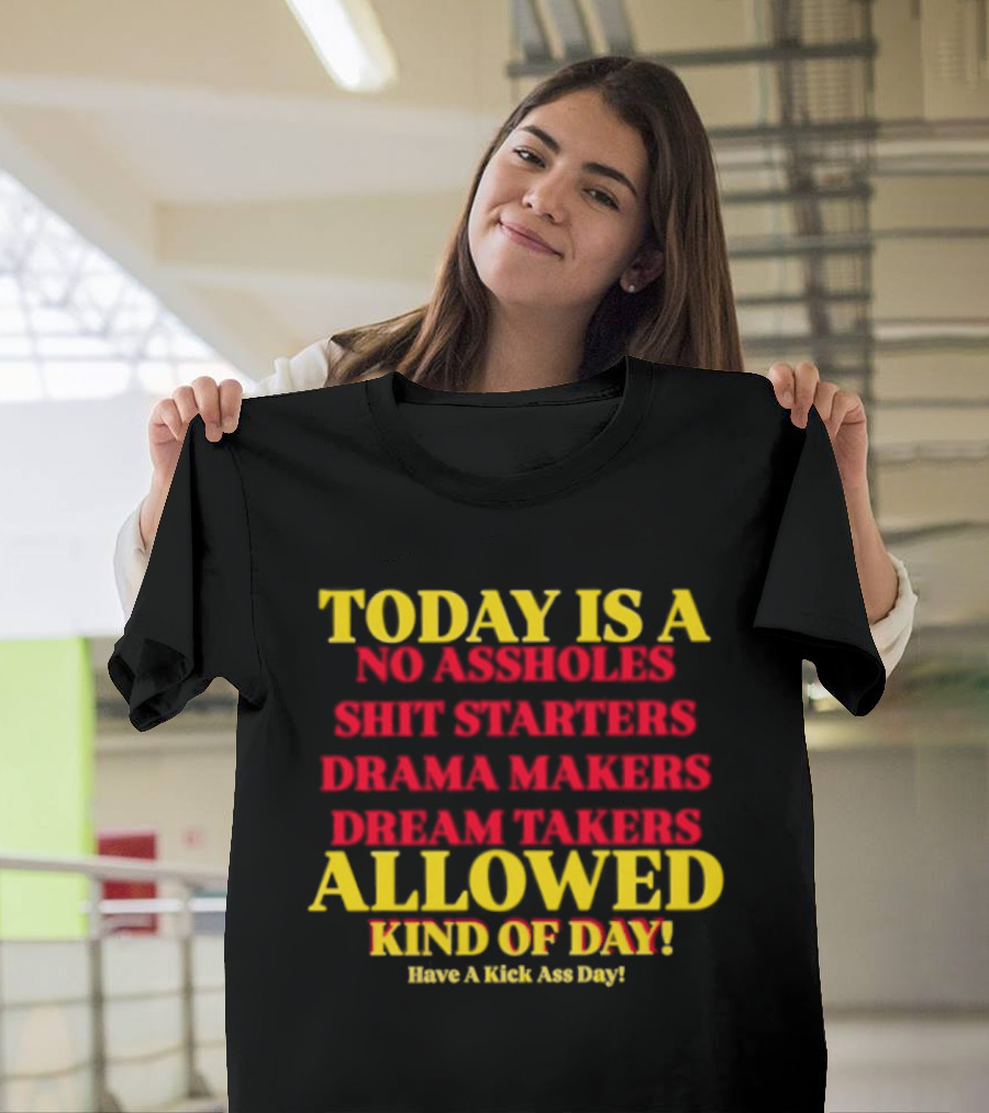 Today Is A No Assholes Shit Starters Drama Makers Dream Takers Allowed Kind Of Day T-Shirt
