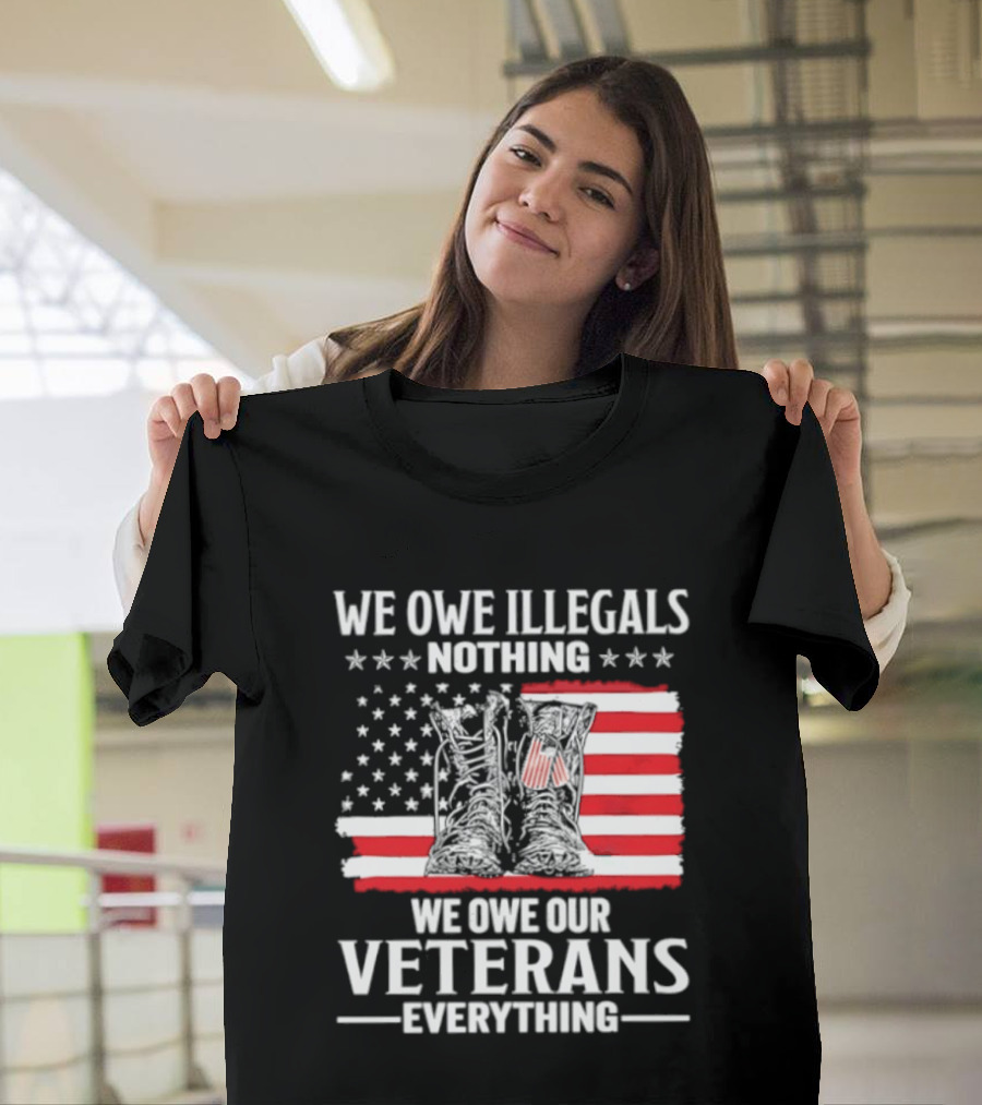 We Owe Illegals Nothing We Owe Our Veterans Everything Military Boots American Flag T-Shirt