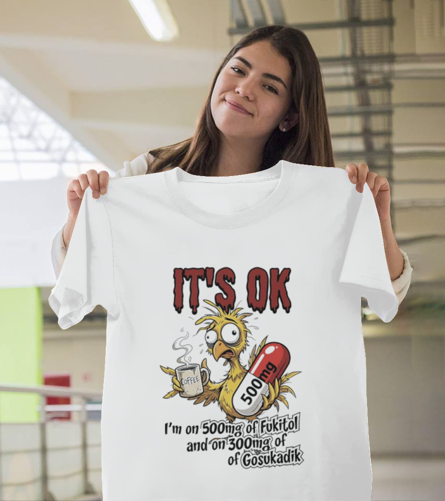 It's Ok Chicken 500mg Fukitol 300mg Gosukadik T-Shirt