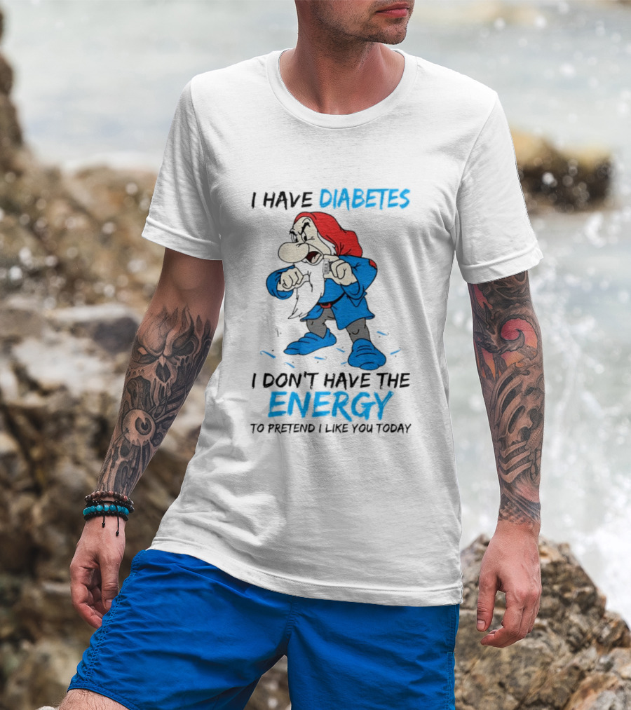 Grumpy I Have Diabetes I Don't Have The Energy To Pretend I Like You Today T-Shirt