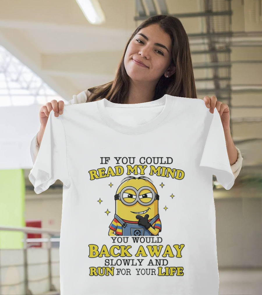 Minions If You Could Read My Mind You Would Back Away Slowly And Run For Your Life T-Shirt