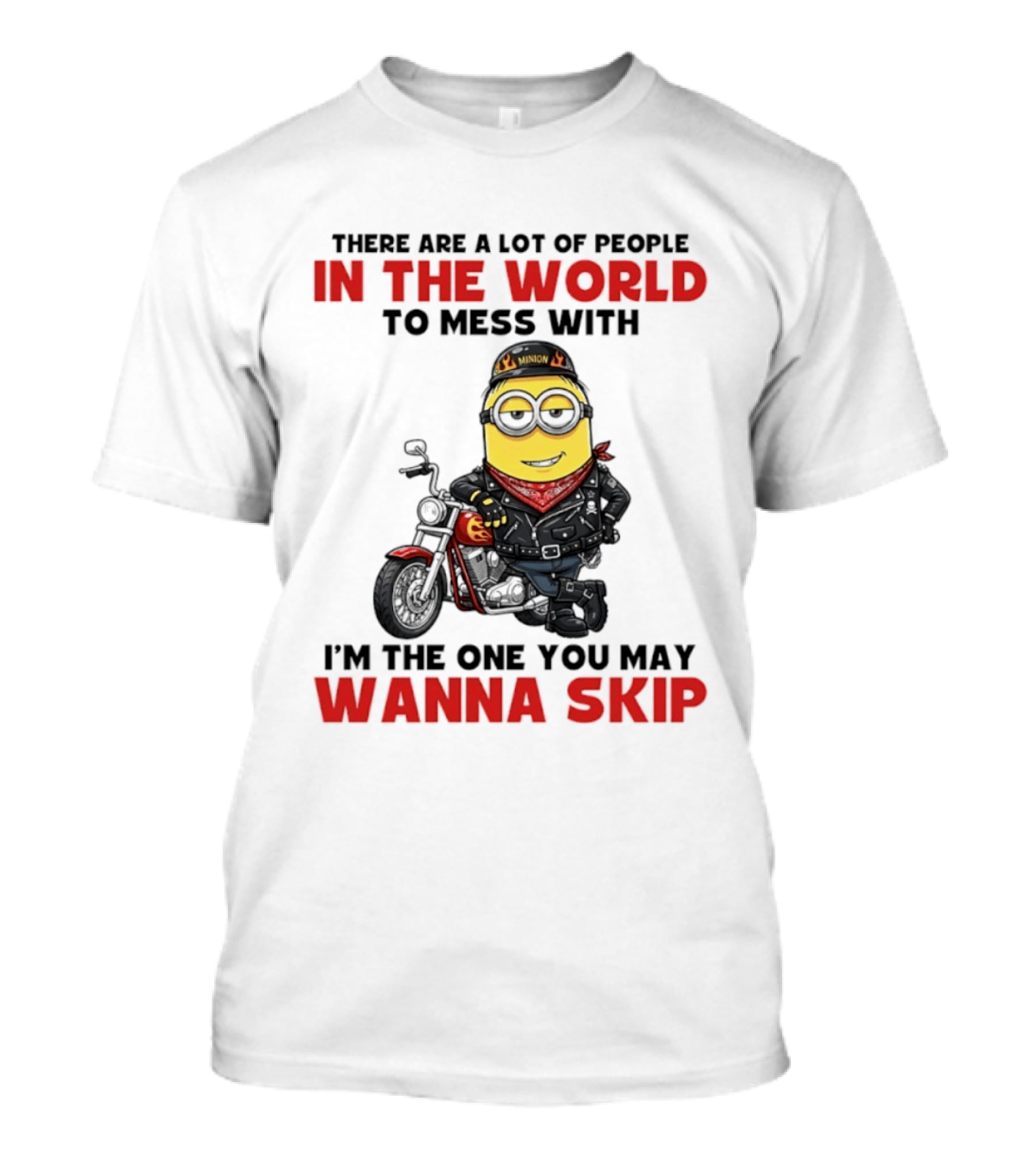 Minion Motorcycle Biker With Attitude There Are A Lot Of People In The World To Mess With I'm The One You May Wanna Skip T-Shirt