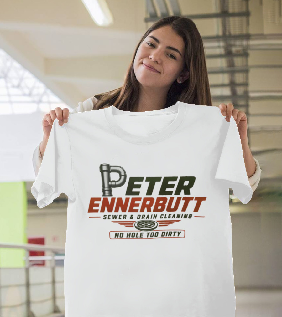 Peter Ennerbutt Sewer & Drain Cleaning No Hole Too Dirty Plumbing Humor T-Shirt
