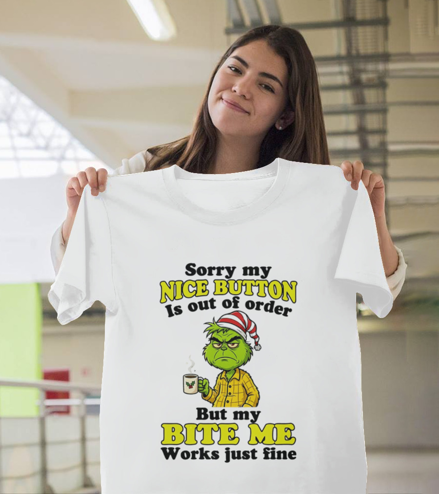 Sorry My Nice Button Is Out Of Order Grinch But My Bite Me Works Just Fine T-Shirt