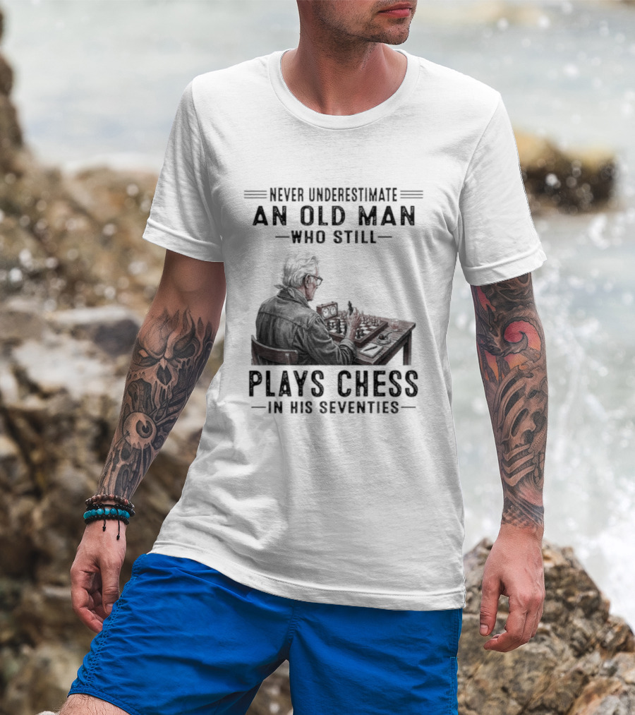 Never Underestimate An Old Man Who Still Plays Chess In His Seventies T-Shirt