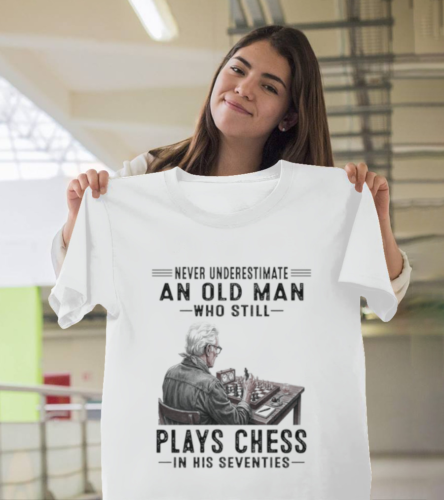 Never Underestimate An Old Man Who Still Plays Chess In His Seventies T-Shirt