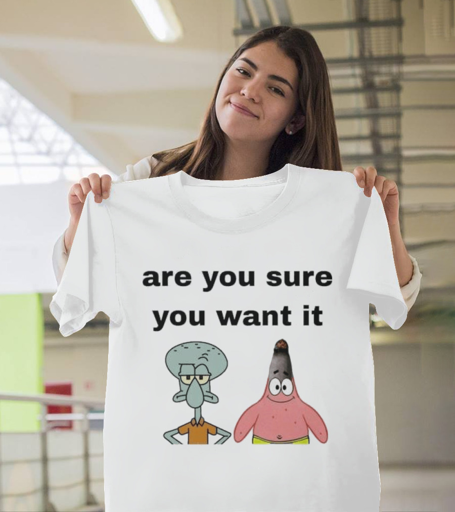 Are You Sure You Want It Squidward Patrick Star Meme T-Shirt
